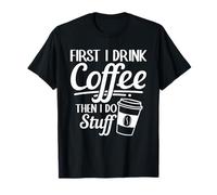 First I Drink Coffee Then I Do Stuff Humor T-Shirt