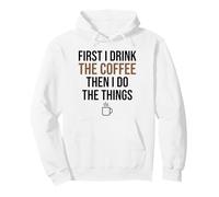 First I Drink Coffee Then I Do The Things Funny Coffee Lover Pullover Hoodie