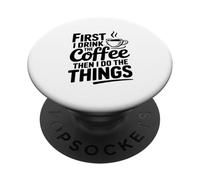 First I Drink Coffee Then I Do The Things PopSockets Adhesive PopGrip