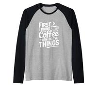 First I Drink Coffee Then I Do The Things Raglan Baseball Tee