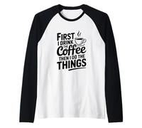 First I Drink Coffee Then I Do The Things Raglan Baseball Tee