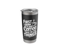 First I Drink Coffee Then I Do The Things Stainless Steel Insulated Tumbler
