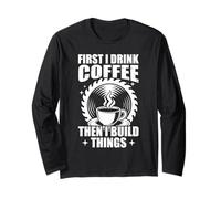 First i Drink Coffee Woodworking Funny Carpenters Long Sleeve T-Shirt