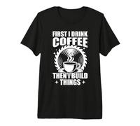 First i Drink Coffee Woodworking Funny Carpenters Premium T-Shirt