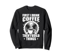 First i Drink Coffee Woodworking Funny Carpenters Sweatshirt