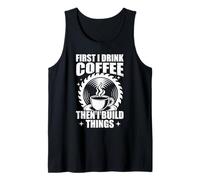 First i Drink Coffee Woodworking Funny Carpenters Tank Top