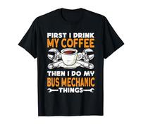 First I drink my Coffee than I do my things Bus Mechanic T-Shirt