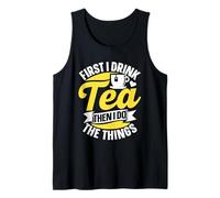 First I Drink Tea Then I Do The Things Puns Lover Tea Tank Top