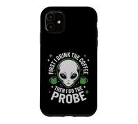 First I Drink The Coffee Alien Probe Coffee Drinker Case for iPhone 11