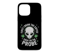 First I Drink The Coffee Alien Probe Coffee Drinker Case for iPhone 13 Pro Max