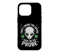 First I Drink The Coffee Alien Probe Coffee Drinker Case for iPhone 16 Pro
