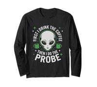 First I Drink The Coffee Alien Probe Coffee Drinker Long Sleeve T-Shirt