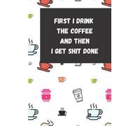 First I Drink The Coffee And Then I Get Shit Done: Undated Daily To Do List Notebook