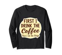 First I Drink The Coffee Than I Do The Things Lover Caffeine Long Sleeve T-Shirt