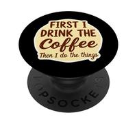 First I Drink The Coffee Than I Do The Things Lover Caffeine PopSockets Adhesive PopGrip