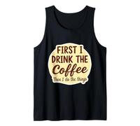 First I Drink The Coffee Than I Do The Things Lover Caffeine Tank Top
