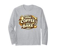 First I Drink The Coffee Then I Bake Sourdough Bread Baking Long Sleeve T-Shirt