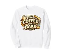 First I Drink The Coffee Then I Bake Sourdough Bread Baking Sweatshirt