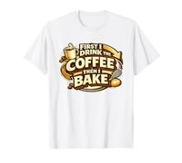 First I Drink The Coffee Then I Bake Sourdough Bread Baking T-Shirt