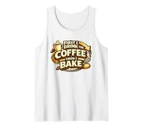 First I Drink The Coffee Then I Bake Sourdough Bread Baking Tank Top