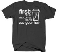 First I Drink The Coffee Then I Cut Your Hair Funny Hair Stylist T-Shirt Black L