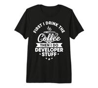 First I Drink The Coffee Then I Do Developer Stuff Premium T-Shirt