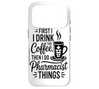 First I Drink The Coffee Then I Do Pharmacist Things Case for iPhone 17 Pro