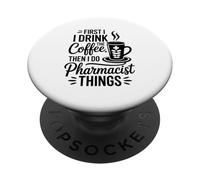 First I Drink The Coffee Then I Do Pharmacist Things PopSockets Adhesive PopGrip