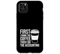 First I Drink The Coffee Then I Do The Accounting Funny Tax Case for iPhone 11 Pro Max