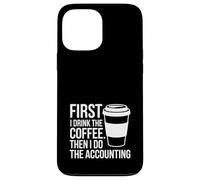 First I Drink The Coffee Then I Do The Accounting Funny Tax Case for iPhone 13 Pro Max
