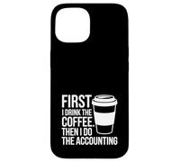 First I Drink The Coffee Then I Do The Accounting Funny Tax Case for iPhone 15