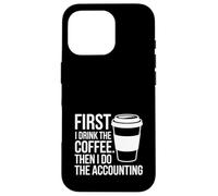 First I Drink The Coffee Then I Do The Accounting Funny Tax Case for iPhone 16 Pro