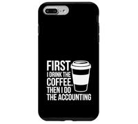 First I Drink The Coffee Then I Do The Accounting Funny Tax Case for iPhone 7 Plus/8 Plus
