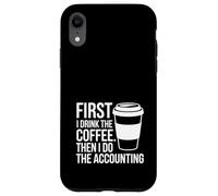 First I Drink The Coffee Then I Do The Accounting Funny Tax Case for iPhone XR