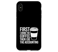 First I Drink The Coffee Then I Do The Accounting Funny Tax Case for iPhone XS Max
