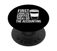 First I Drink The Coffee Then I Do The Accounting Funny Tax PopSockets Adhesive PopGrip