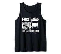 First I Drink The Coffee Then I Do The Accounting Funny Tax Tank Top