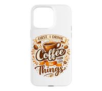 First I Drink The Coffee Then I Do The Things Barista Case for iPhone 15 Pro Max