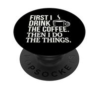 First I Drink The Coffee Then I Do The Things Caffeine Quote PopSockets Adhesive PopGrip