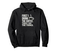 First I Drink The Coffee Then I Do The Things Caffeine Quote Pullover Hoodie