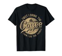 First I Drink The Coffee Then I Do The Things | Coffee Lover T-Shirt