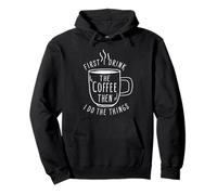 First I Drink The Coffee Then I Do The Things Coffee Lovers Pullover Hoodie