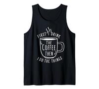 First I Drink The Coffee Then I Do The Things Coffee Lovers Tank Top