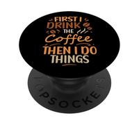 First I Drink The Coffee Then I Do The Things PopSockets Adhesive PopGrip