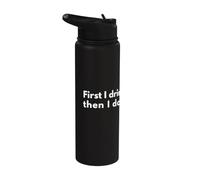 First I Drink the Coffee, Then I do the Things. Stainless Steel Insulated Water Bottle
