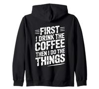 First I Drink The Coffee Then I Do The Things Zip Hoodie