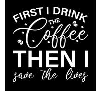 First i Drink The Coffee Then i Save The Lives Nurse Quote Engraving Stickers 67.2x67.4cm Car Body Decoration White