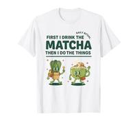 First I Drink The Matcha Then I Do The Things Matcha Lover T-Shirt