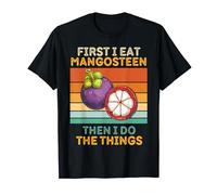 First I Eat Mangosteen Then I Do The Things Mangosteen Lover T-Shirt