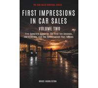 FIRST IMPRESSIONS IN CAR SALES Volume Two: Five Complete Books on the First Ten Seconds, the Greeting, and the Conversation That Follows (The Car Sales Survival Series)